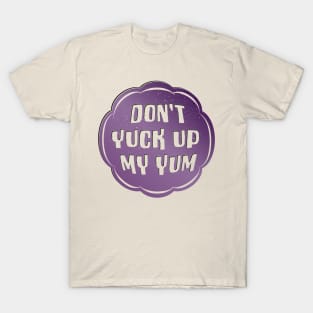 Don't Yuck Up My Yum T-Shirt